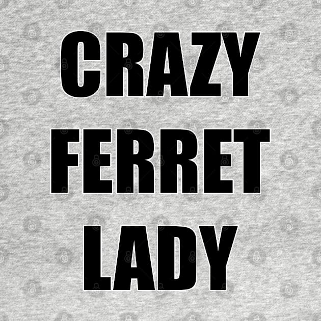 CRAZY FERRET LADY by FerretMerch